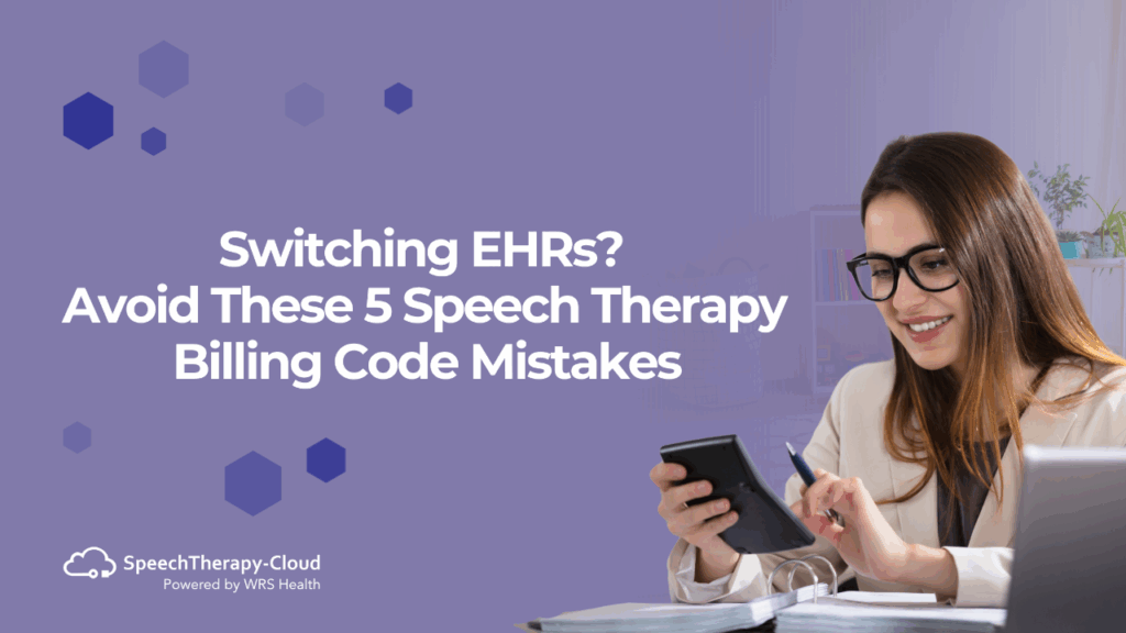 Switching EHRs? Avoid These 5 Speech Therapy Billing Code Mistakes