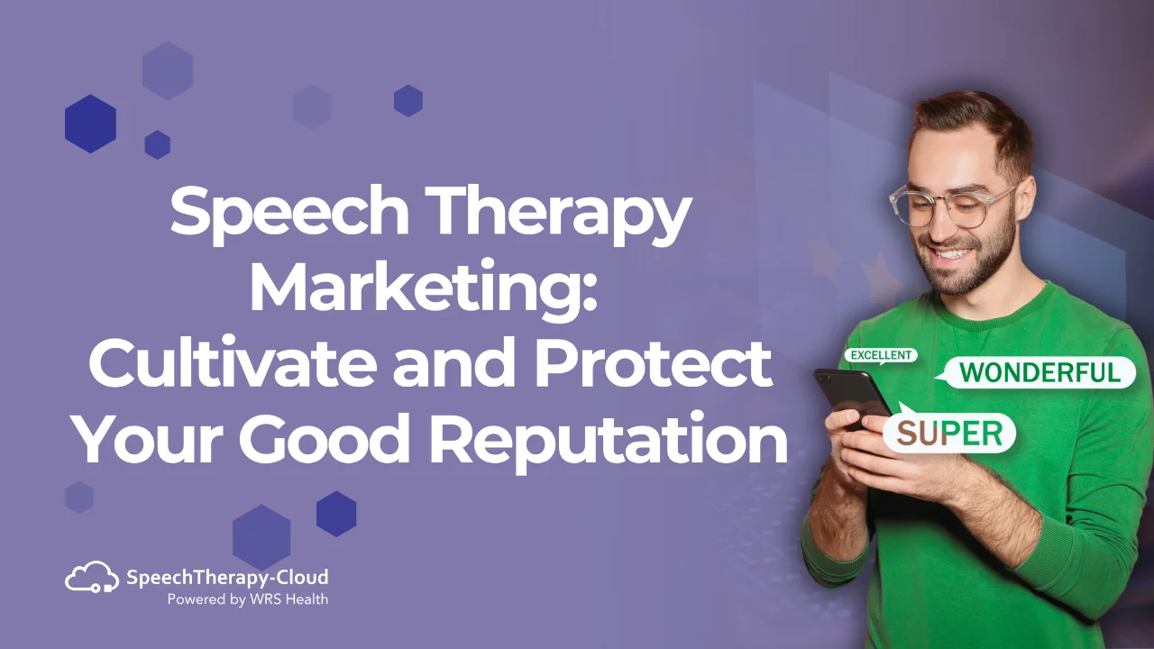 Speech Therapy Marketing: Cultivate and Protect Your Good Reputation