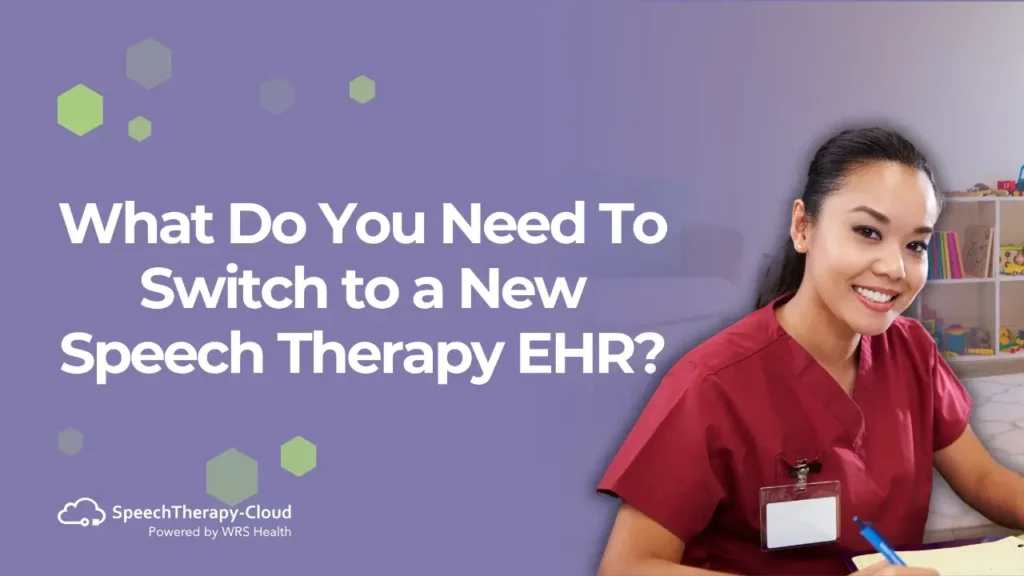 What Do You Need To Switch to a New Speech Therapy EHR?